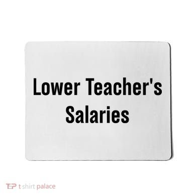 Lower Teacher Salaries Funny Teacher Mousepad