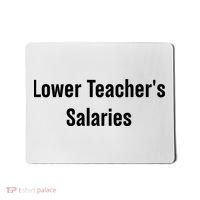 Lower Teacher Salaries Funny Teacher Mousepad thumb 0