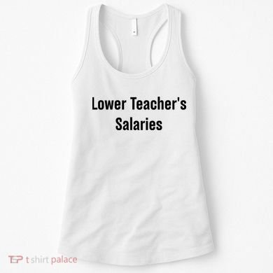 Lower Teacher Salaries Funny Teacher Women's Tank Top