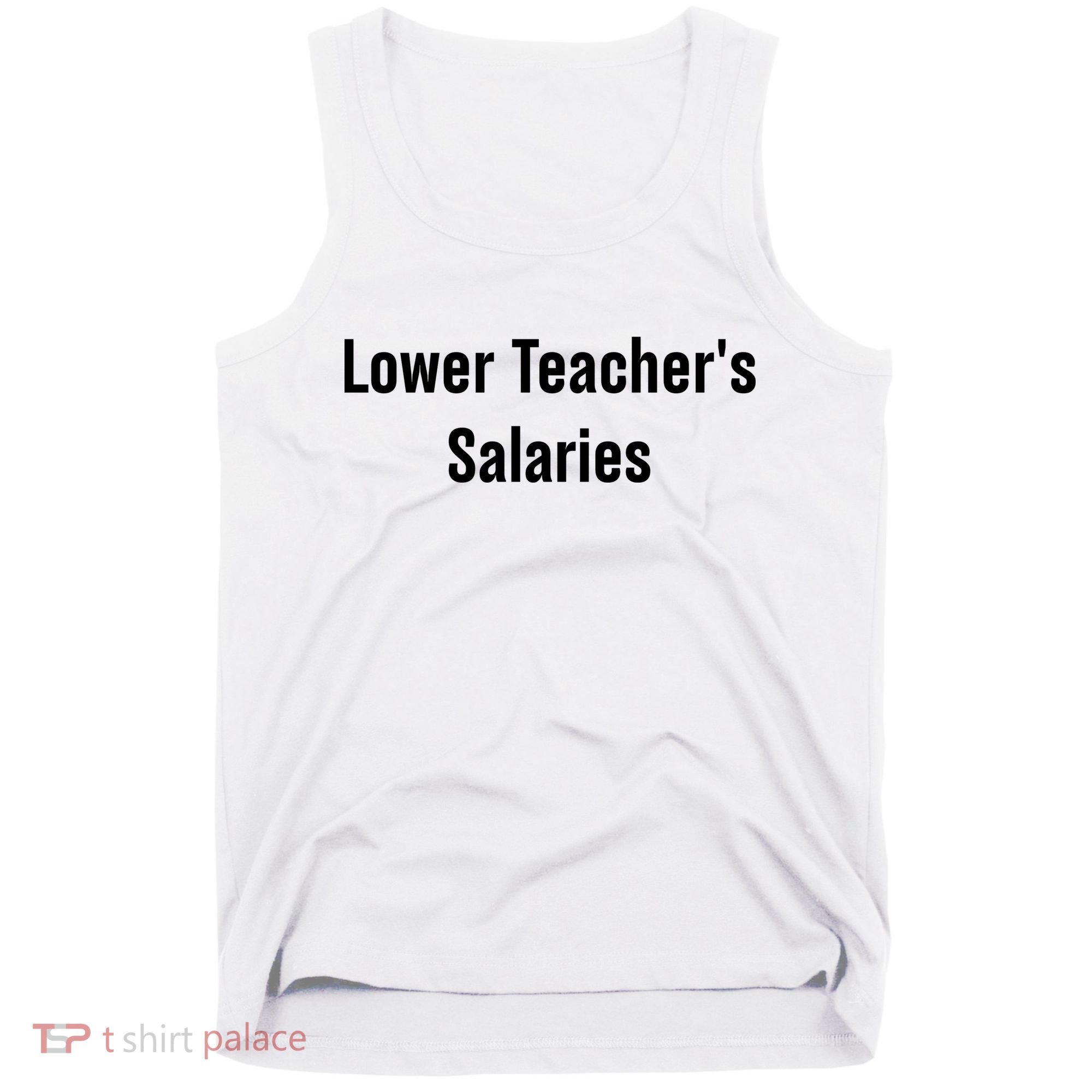 Lower Teacher Salaries Funny Teacher Tank Top