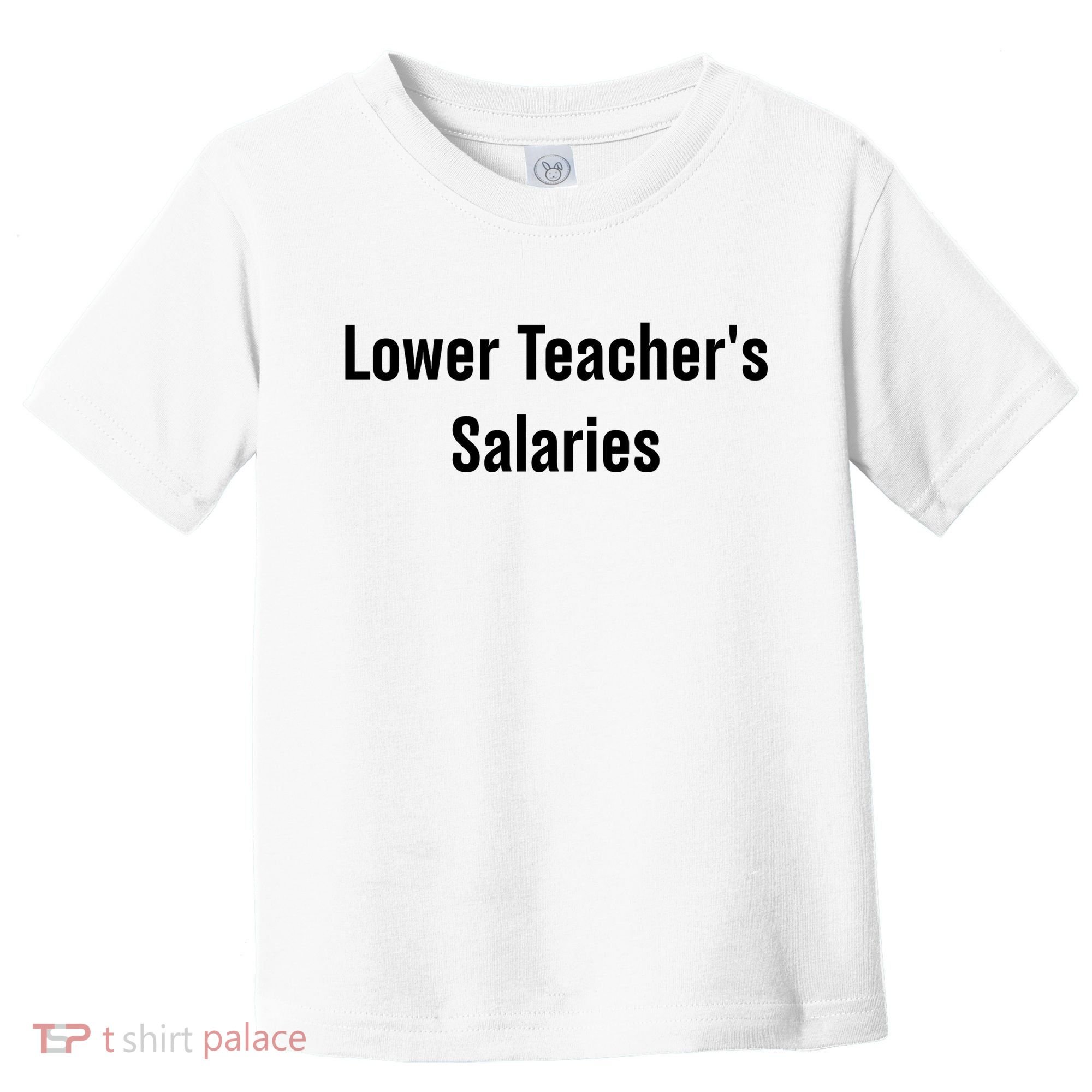 Lower Teacher Salaries Funny Teacher Toddler T-Shirt
