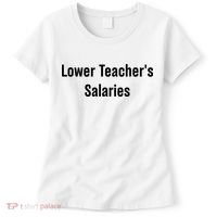 Lower Teacher Salaries Funny Teacher Women's T-Shirt thumb 0