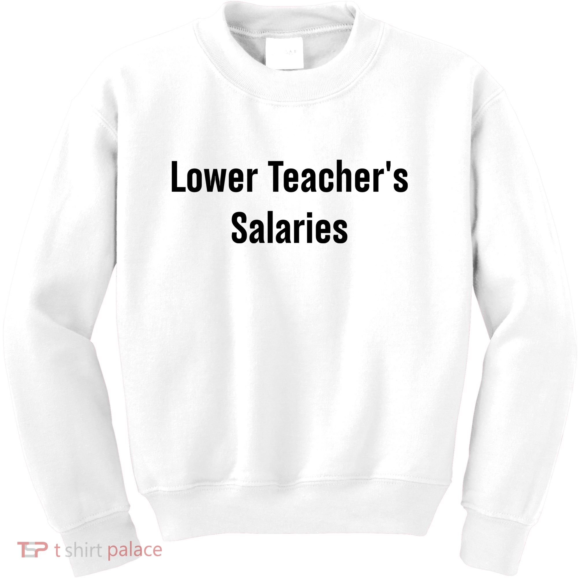 Lower Teacher Salaries Funny Teacher Kids Sweatshirt