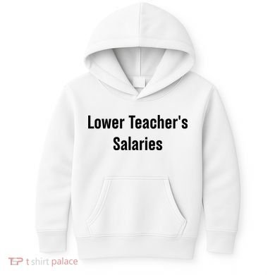 Lower Teacher Salaries Funny Teacher Kids Hoodie