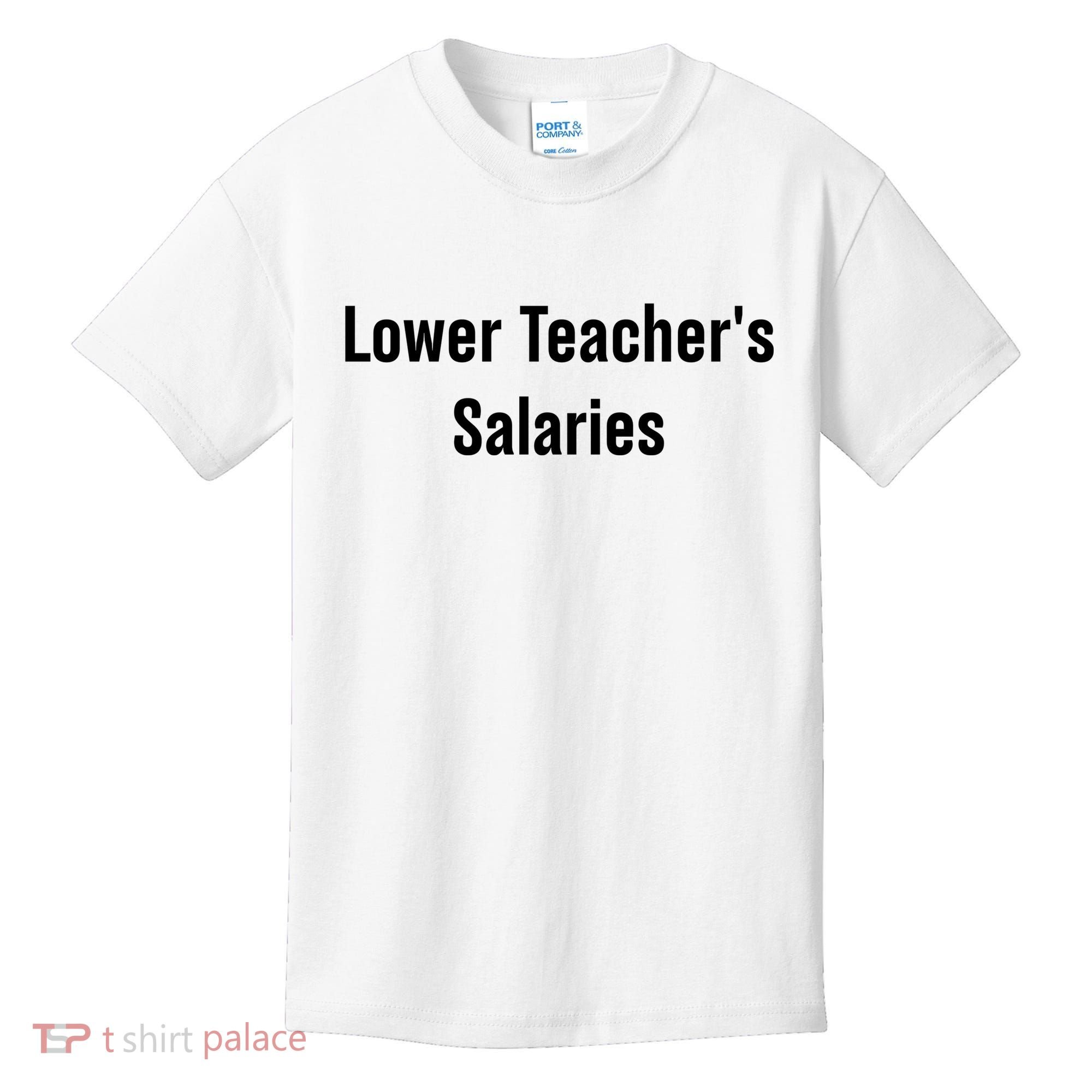 Lower Teacher Salaries Funny Teacher Kids T-Shirt