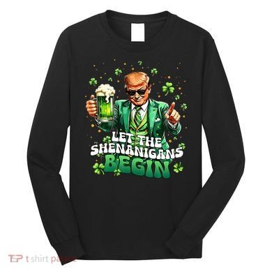 Let The Shenanigans Begin Funny Trump St PatrickS Day Long Sleeve Shirt