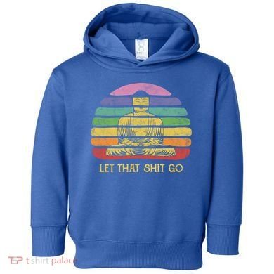 Let That Shitgiftgo Buddha Great Gift Funny Meditating Budda Budha Toddler Hoodie