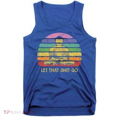 Let That Shitgiftgo Buddha Great Gift Funny Meditating Budda Budha Tank Top