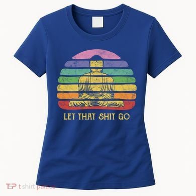 Let That Shitgiftgo Buddha Great Gift Funny Meditating Budda Budha Women's T-Shirt