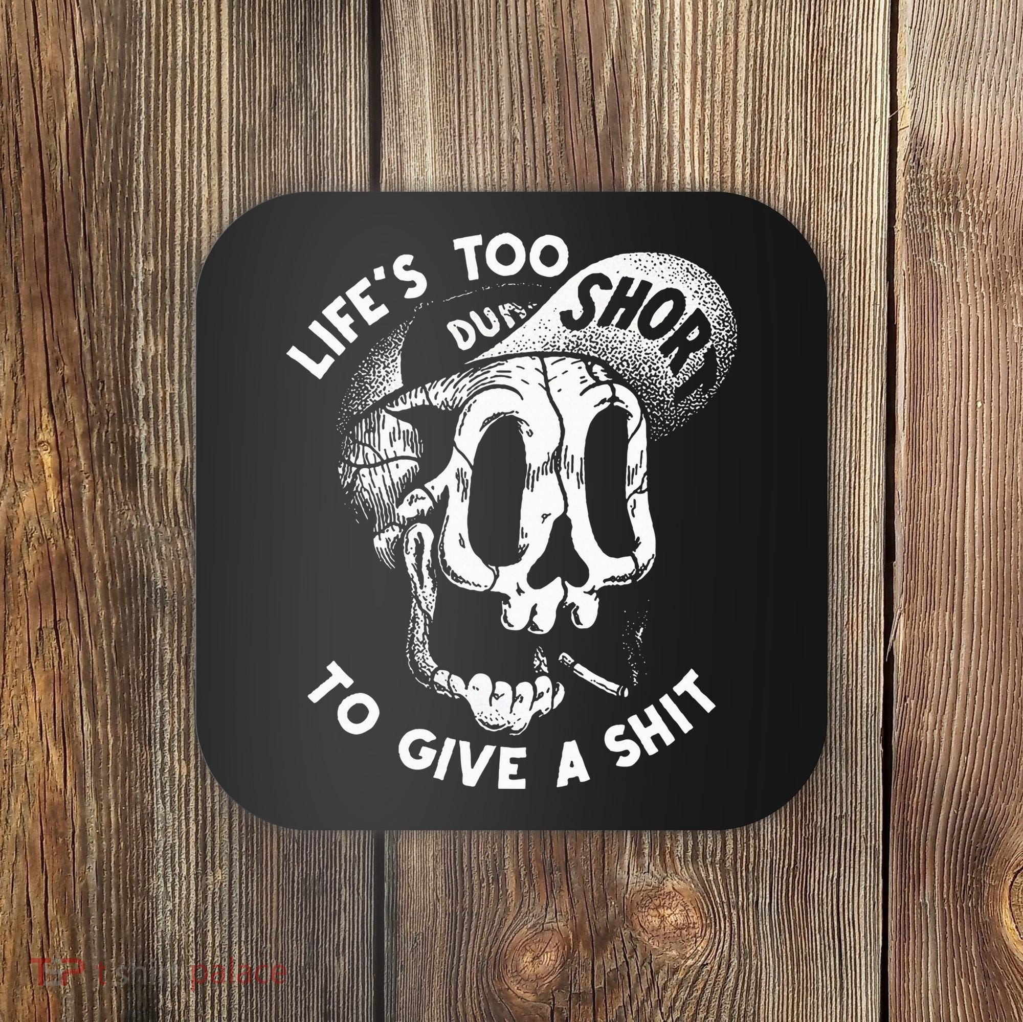 Life's Too Short To Give A Shit Coaster