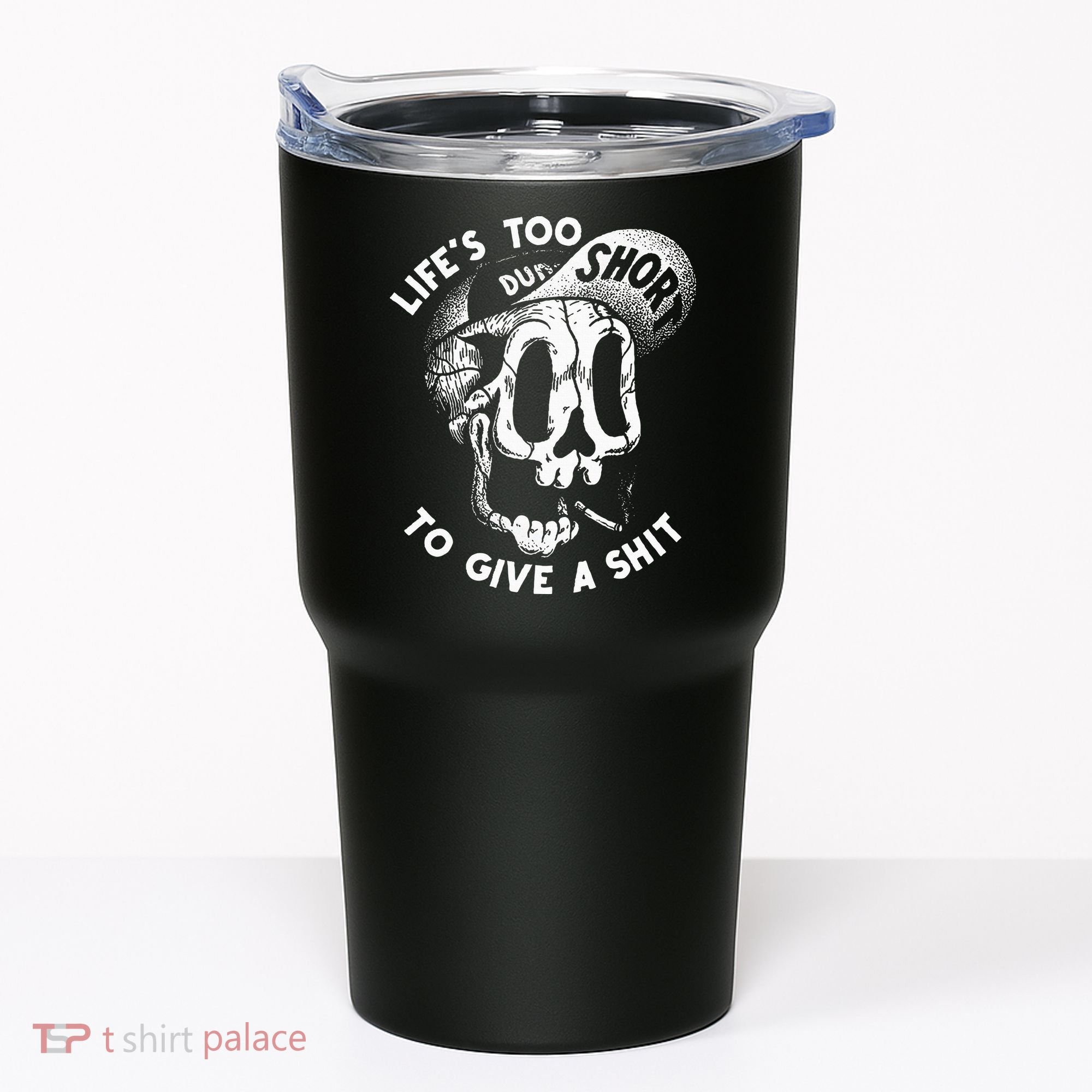 Life's Too Short To Give A Shit Tumbler