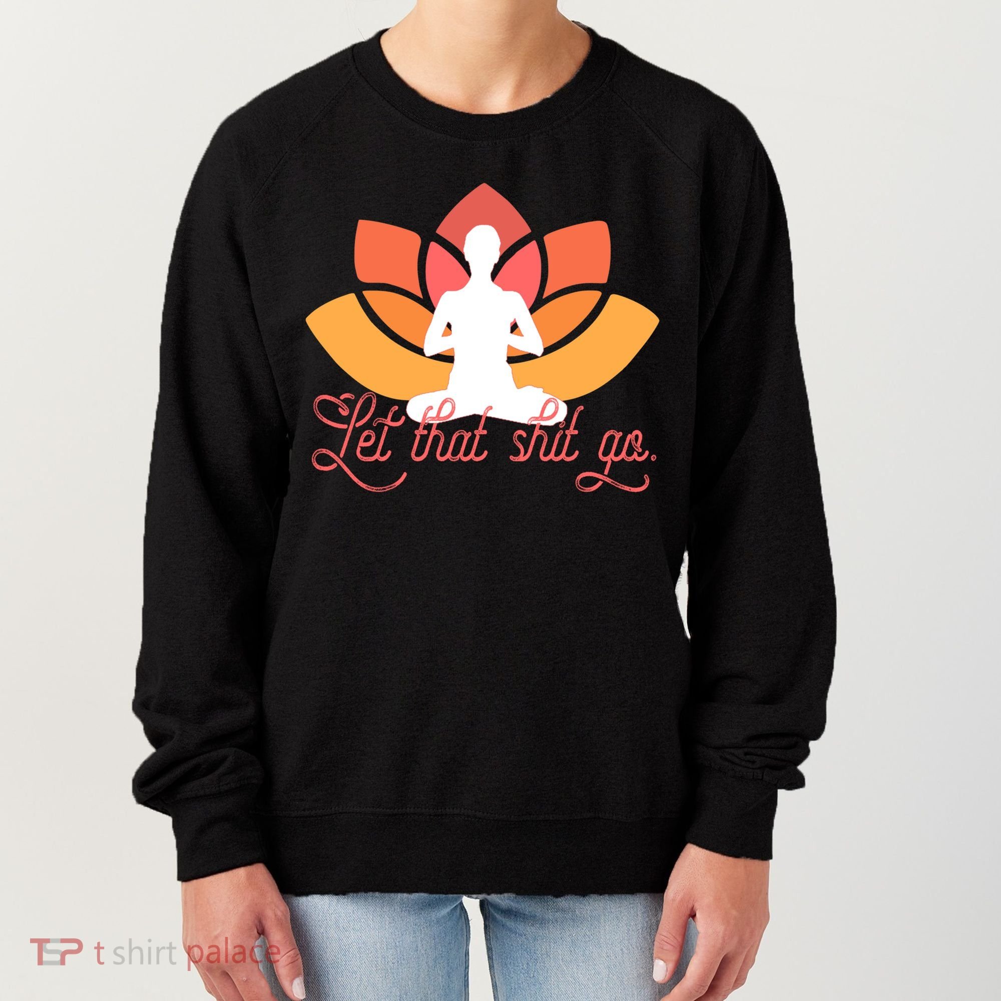 Let That Shit Go Funny Yoga Meditation Mindful Af Meme Funny Gift Women's Sweatshirt