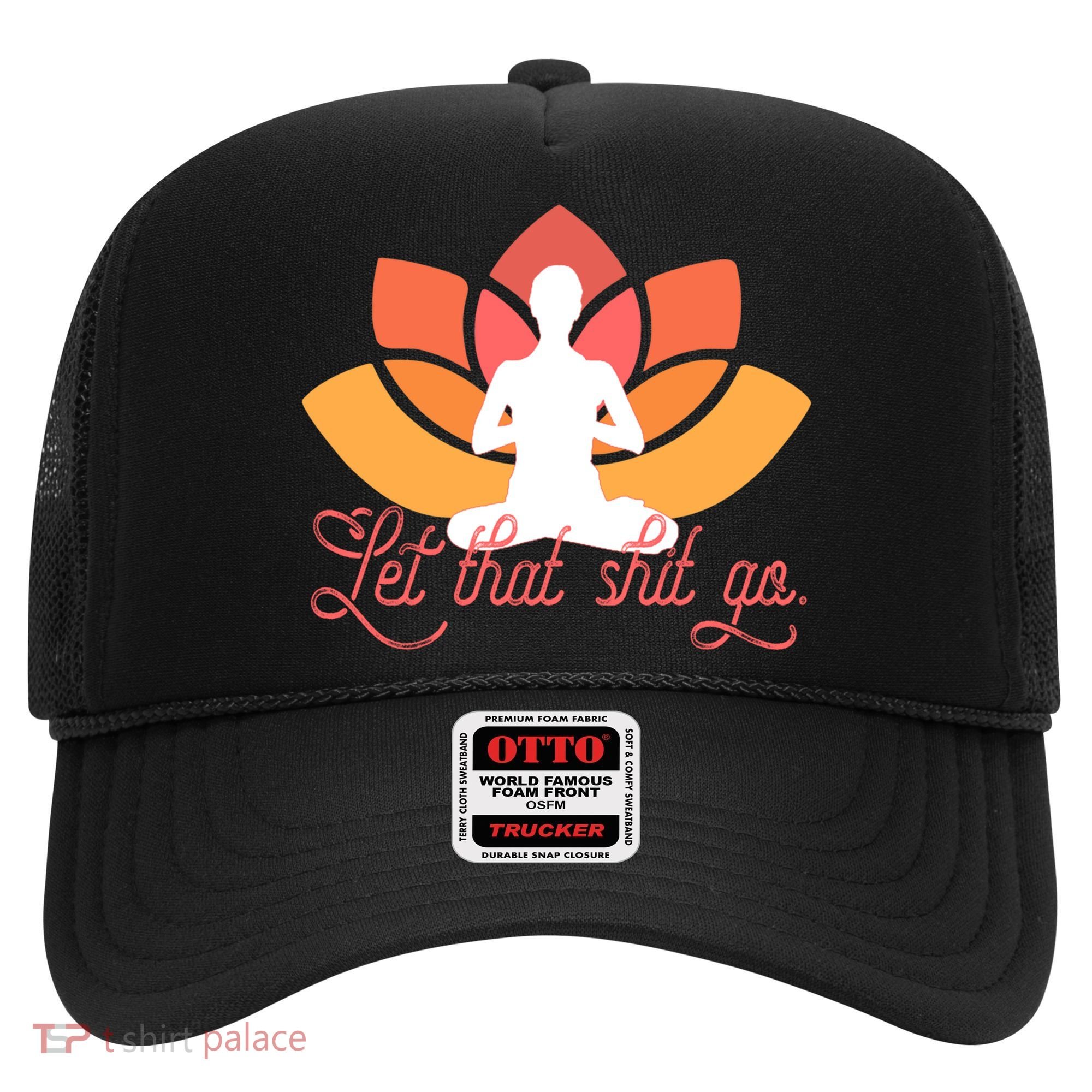 Let That Shit Go Funny Yoga Meditation Mindful Af Meme Funny Gift Hat