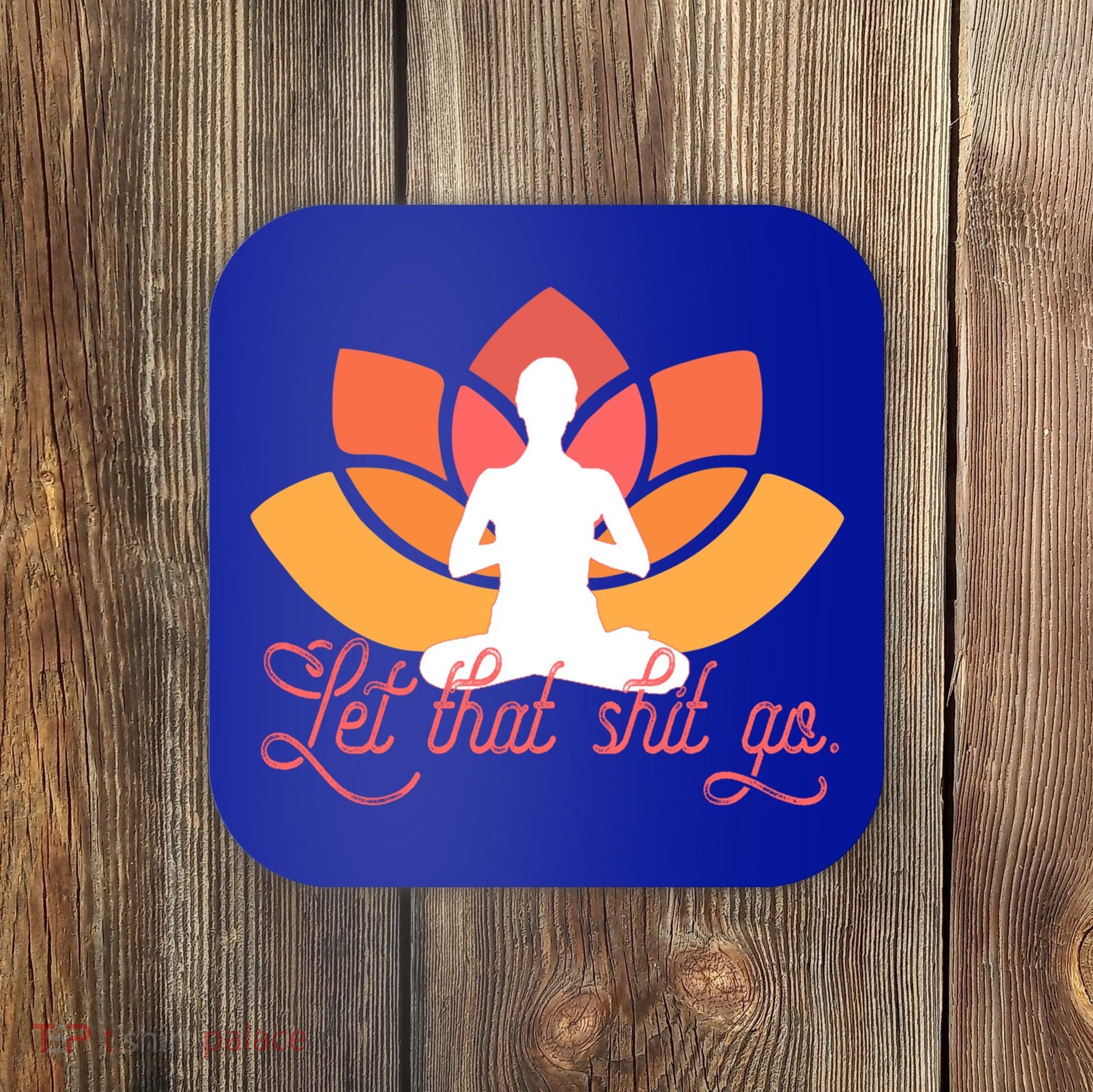 Let That Shit Go Funny Yoga Meditation Mindful Af Meme Funny Gift Coaster