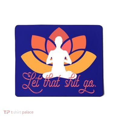 Let That Shit Go Funny Yoga Meditation Mindful Af Meme Funny Gift Mousepad