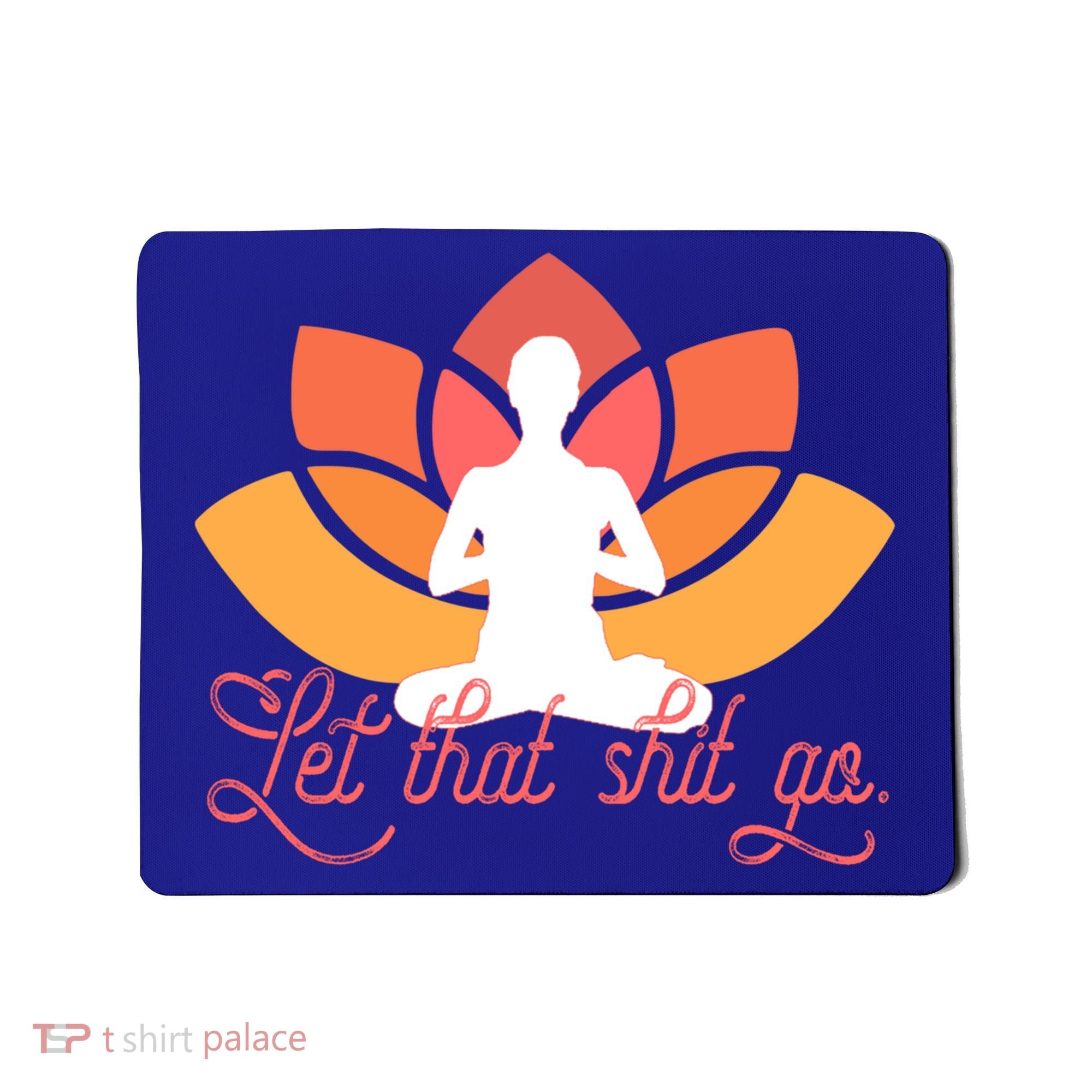 Let That Shit Go Funny Yoga Meditation Mindful Af Meme Funny Gift Mousepad