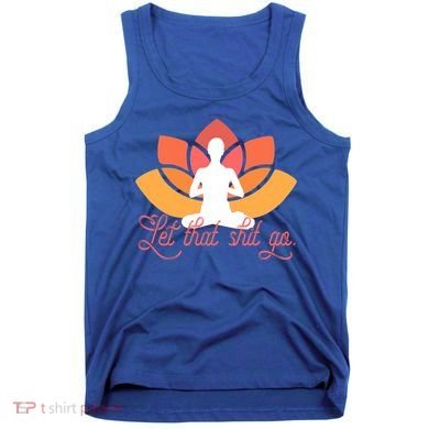 Let That Shit Go Funny Yoga Meditation Mindful Af Meme Funny Gift Tank Top