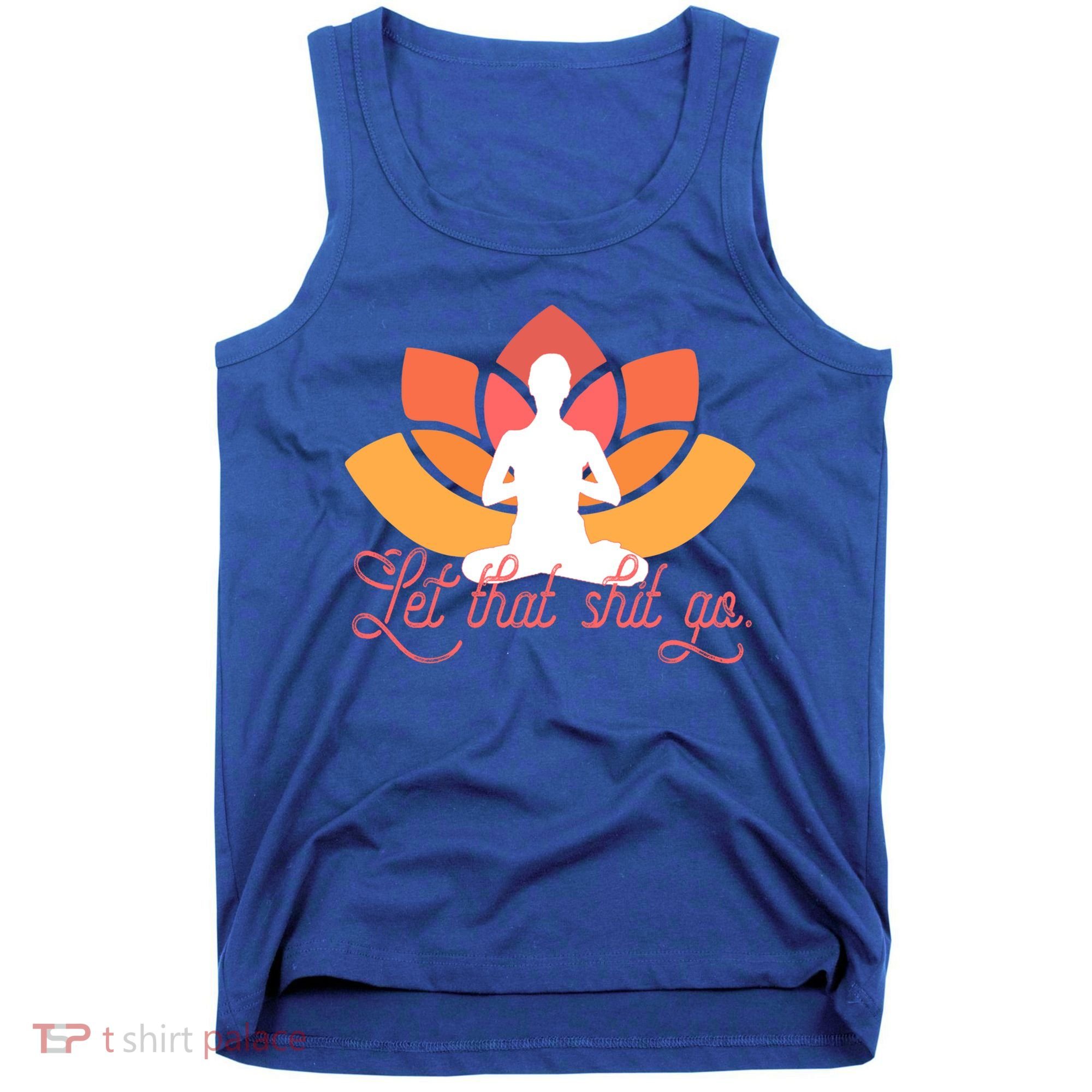Let That Shit Go Funny Yoga Meditation Mindful Af Meme Funny Gift Tank Top
