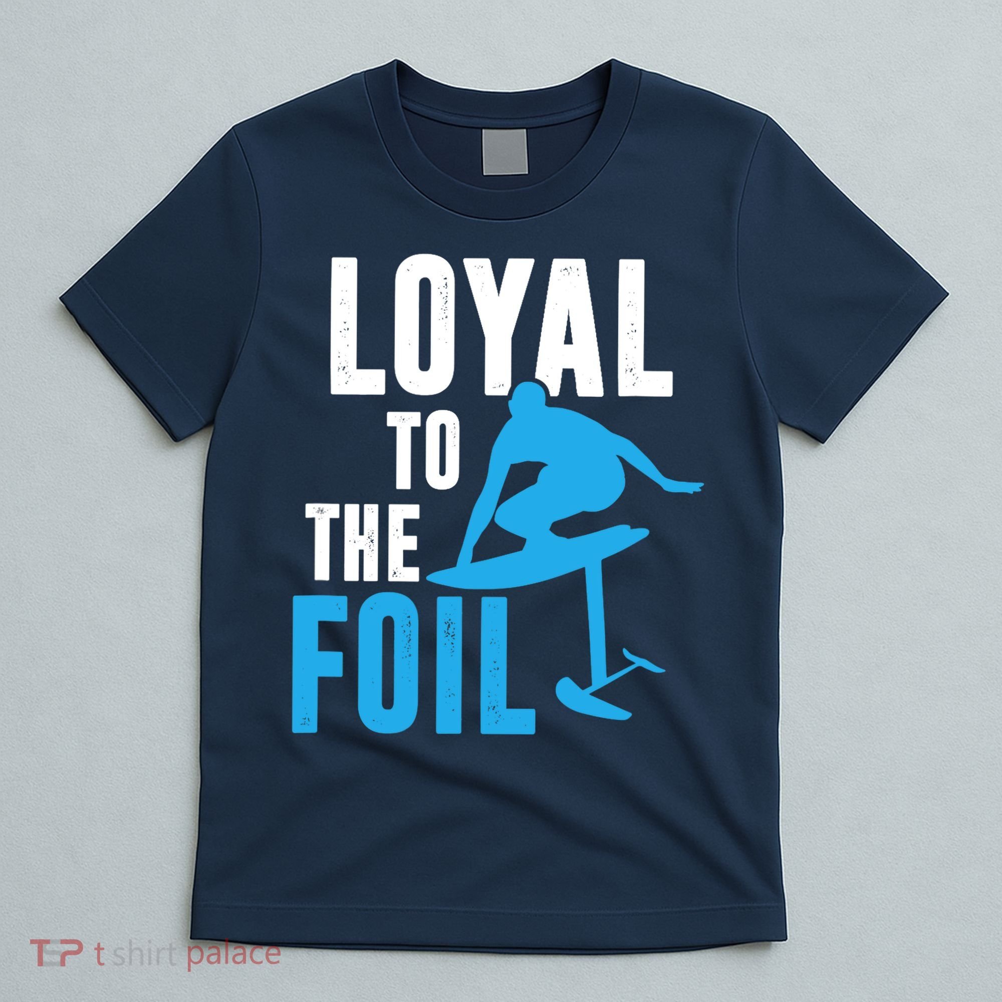 Loyal To The Foil, Foil Board Hydrofoil Surfing T-Shirt