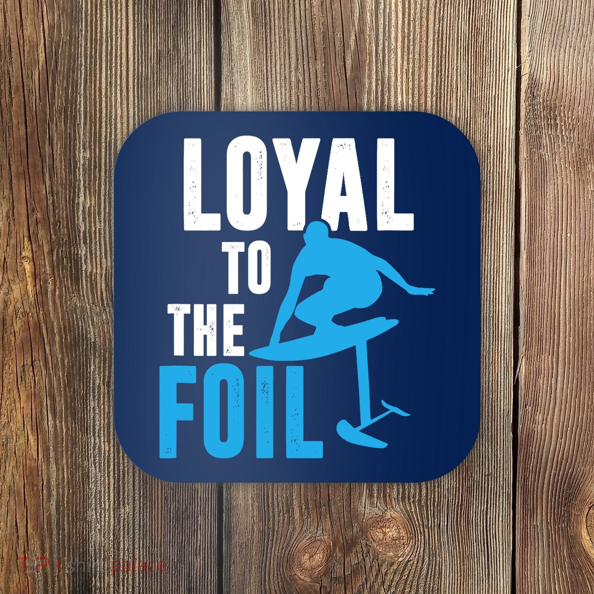 Loyal To The Foil, Foil Board Hydrofoil Surfing Coaster