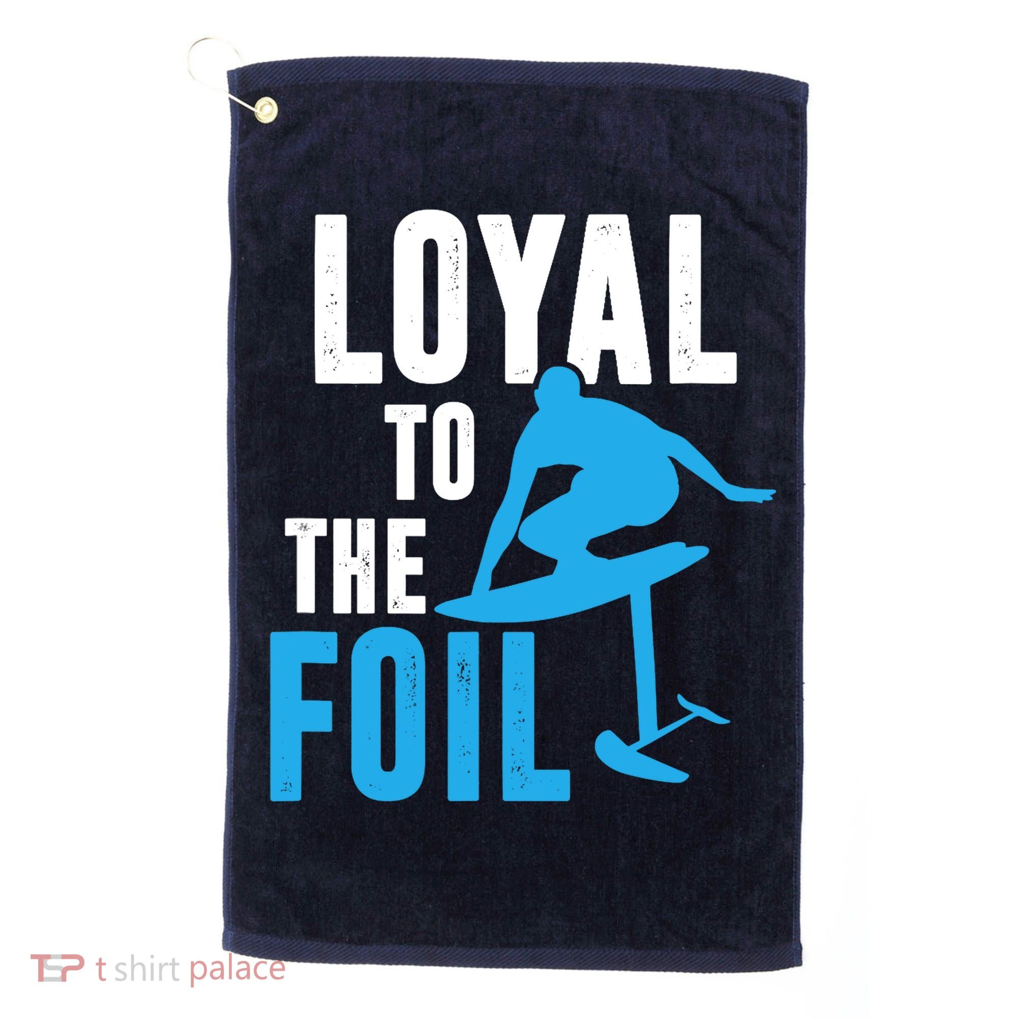 Loyal To The Foil, Foil Board Hydrofoil Surfing Golf Towel