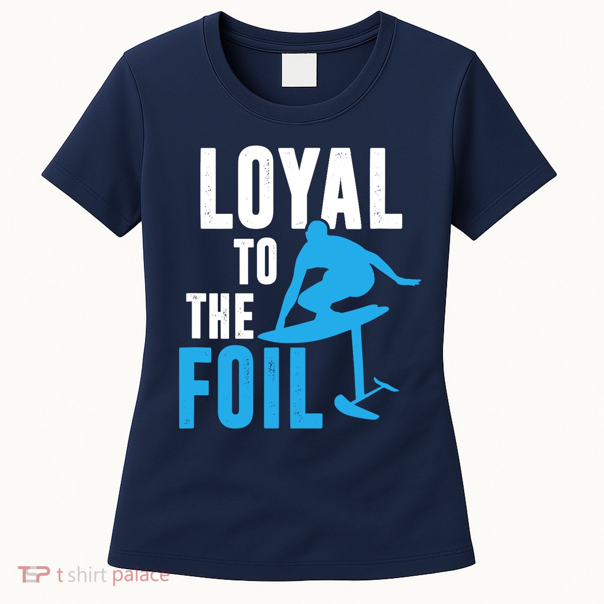 Loyal To The Foil, Foil Board Hydrofoil Surfing Women's T-Shirt
