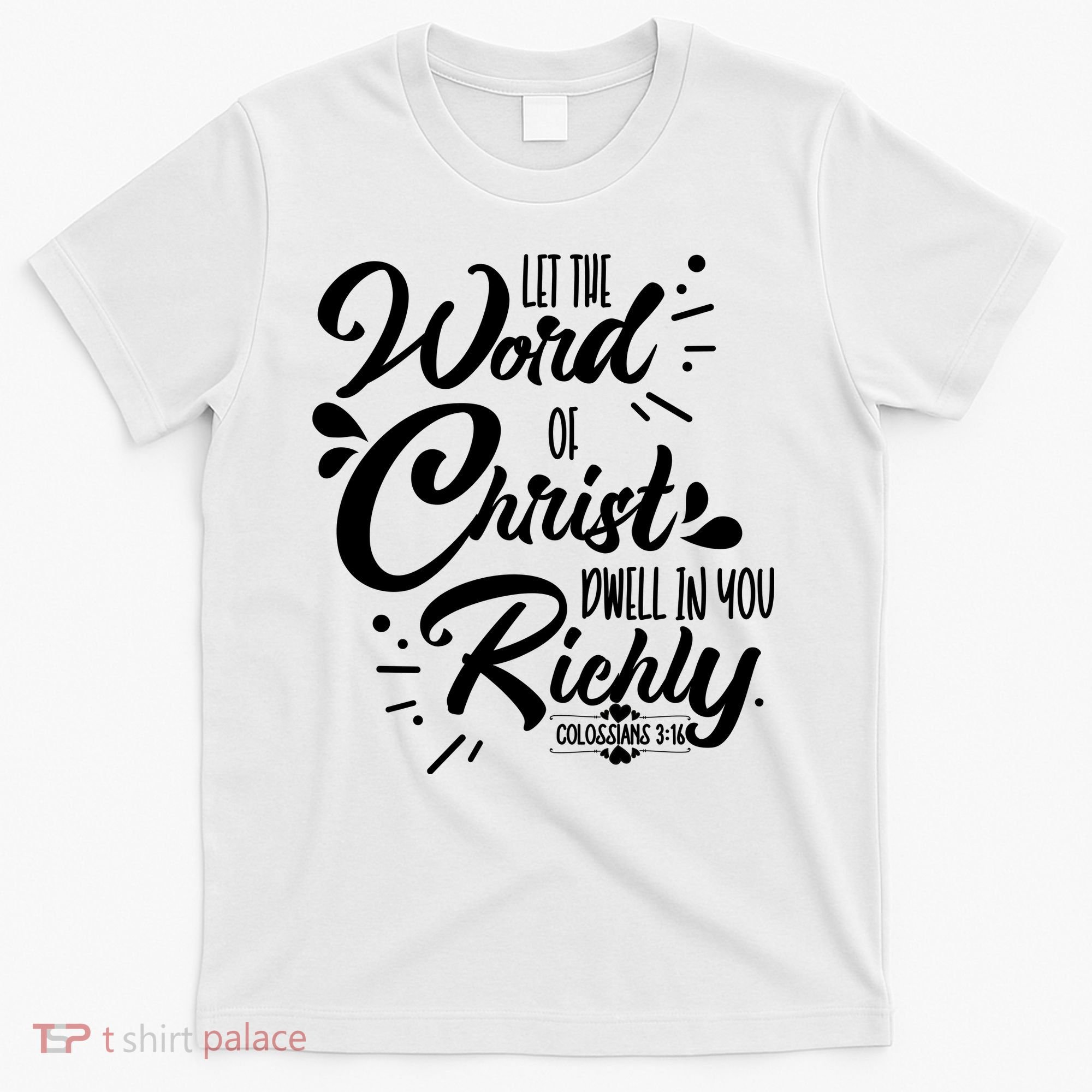Let The Word Of Christ Well In You Richly Colossians 316 T-Shirt