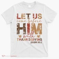 Let Us Come Before Him With Thanksgiving T-Shirt thumb 0