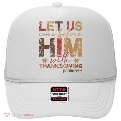 Let Us Come Before Him With Thanksgiving Hat