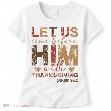 Let Us Come Before Him With Thanksgiving Women's T-Shirt