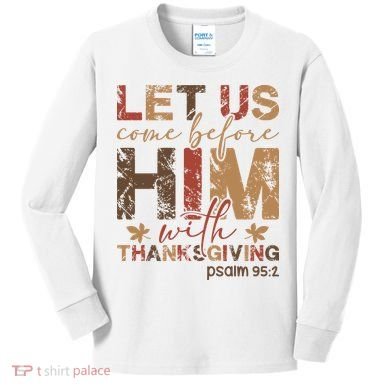 Let Us Come Before Him With Thanksgiving Kids Long Sleeve Shirt