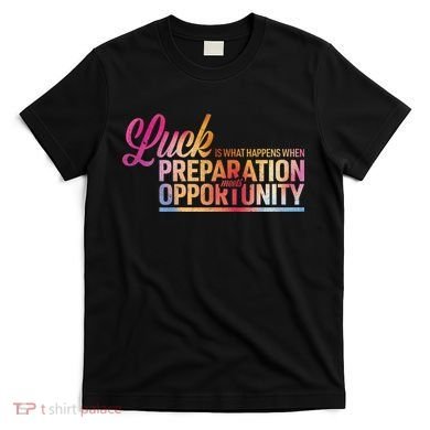 Luck Definition Preparation Meets Opportunity T-Shirt