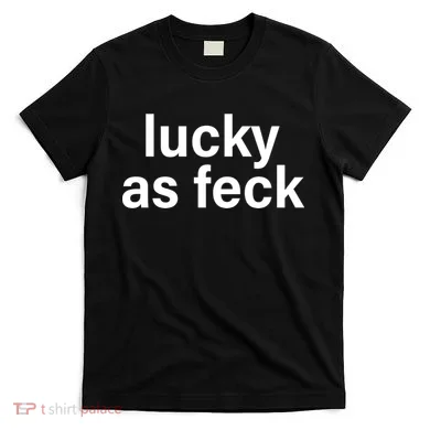 Lucky As Feck T-Shirt
