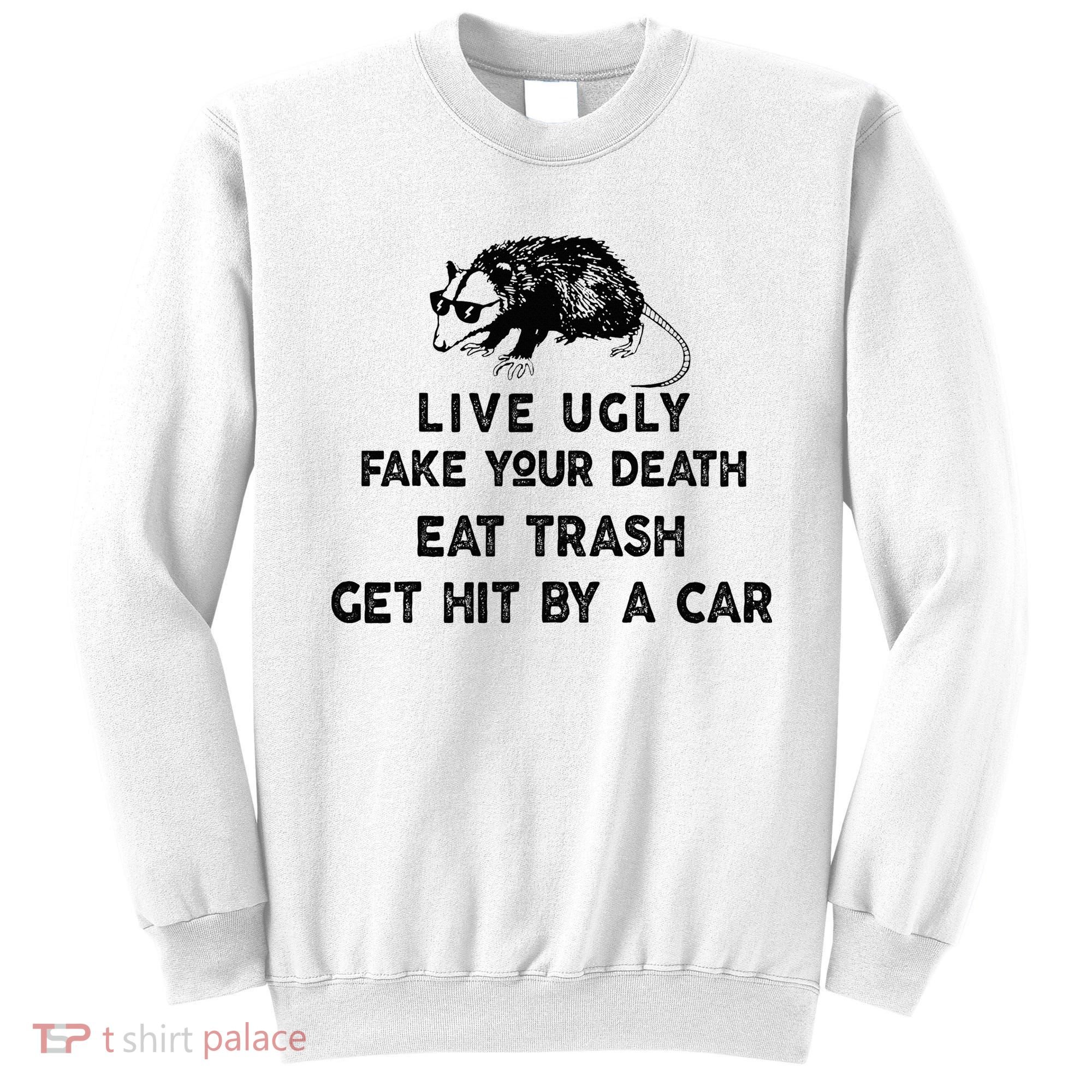 Live Ugly Fake Your Death Eat Trash Get Hit Sweatshirt