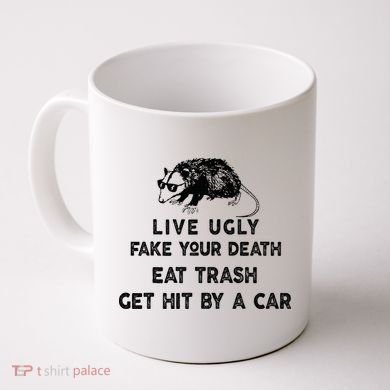 Live Ugly Fake Your Death Eat Trash Get Hit Coffee Mug