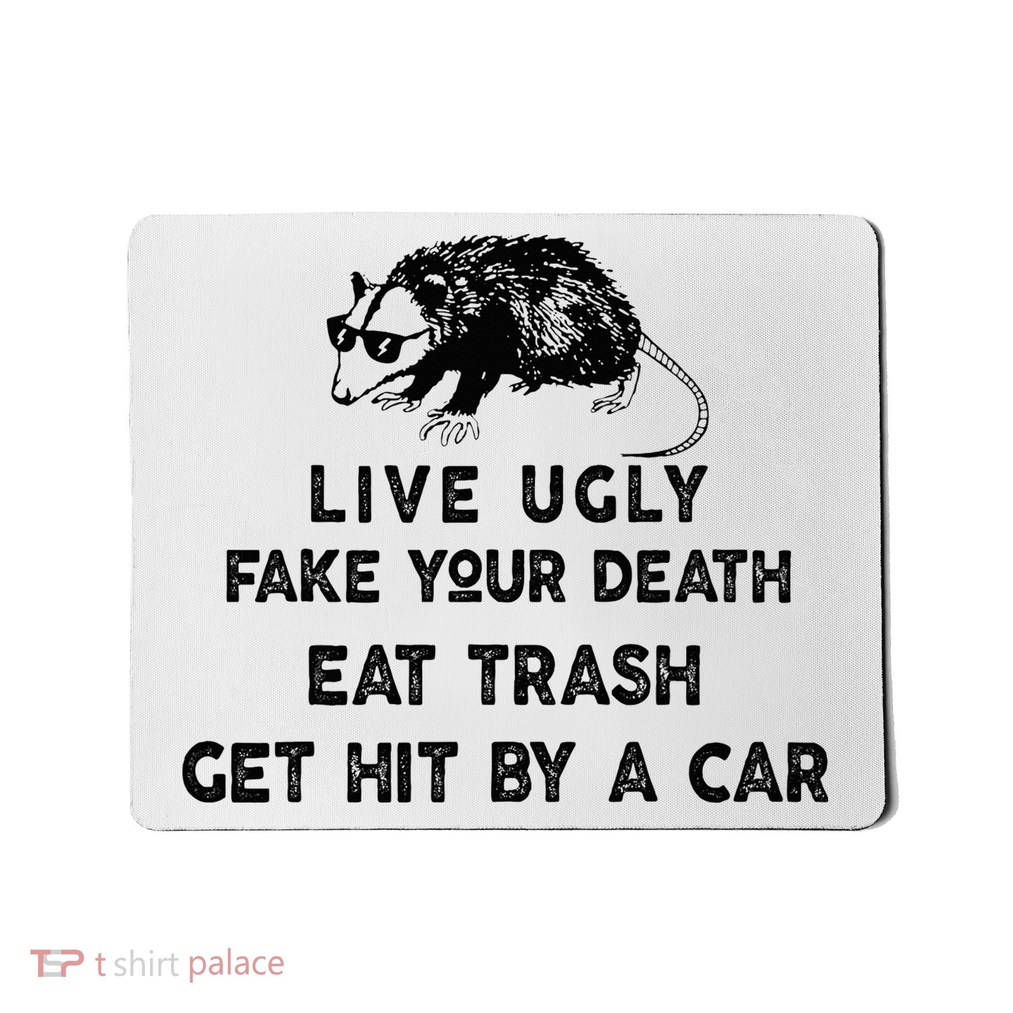 Live Ugly Fake Your Death Eat Trash Get Hit Mousepad