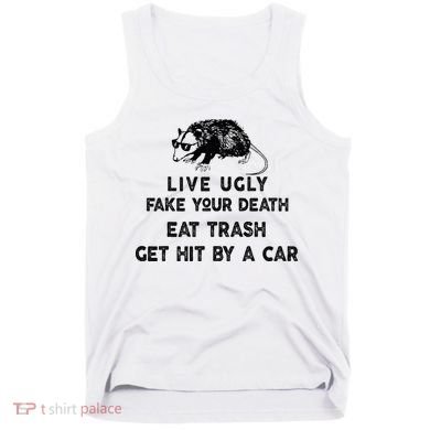 Live Ugly Fake Your Death Eat Trash Get Hit Tank Top