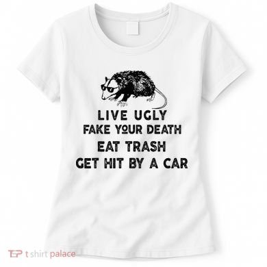 Live Ugly Fake Your Death Eat Trash Get Hit Women's T-Shirt