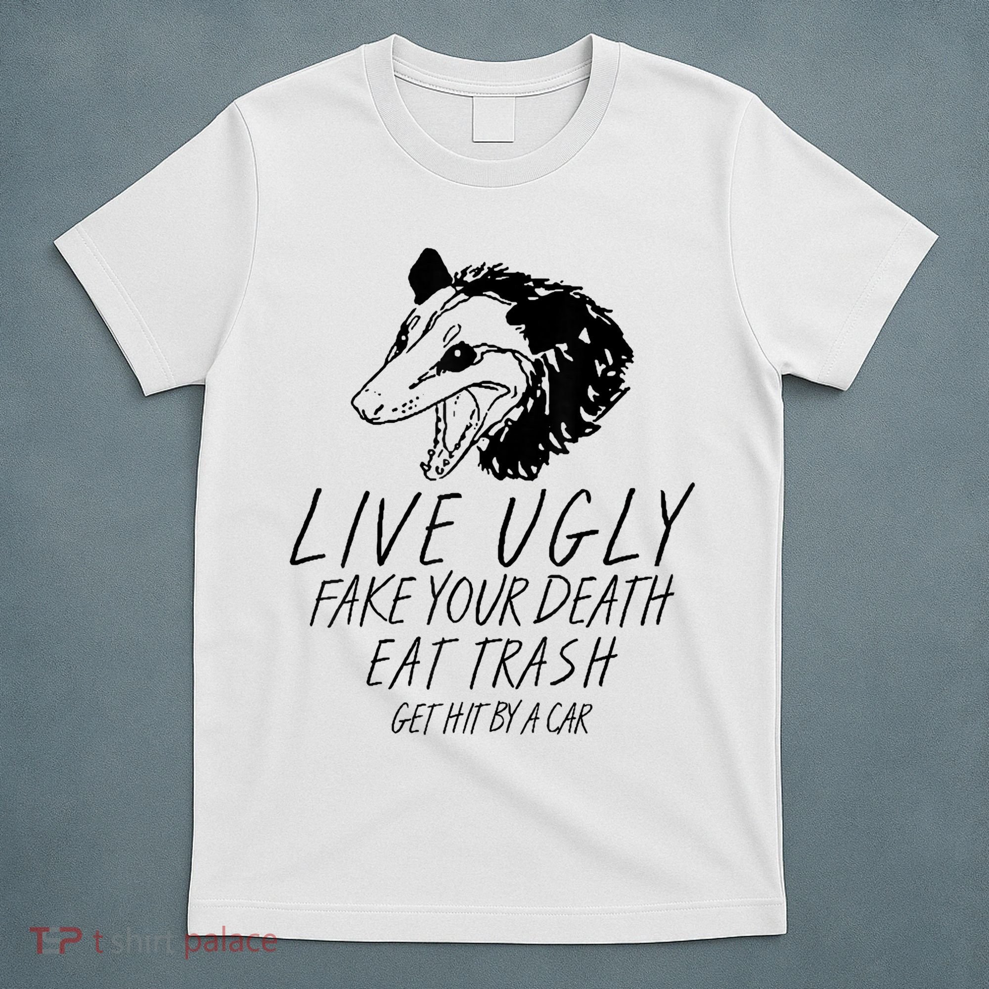Live Ugly Fake Your Death Eat Trash Get Hit By A Car Opossum T-Shirt