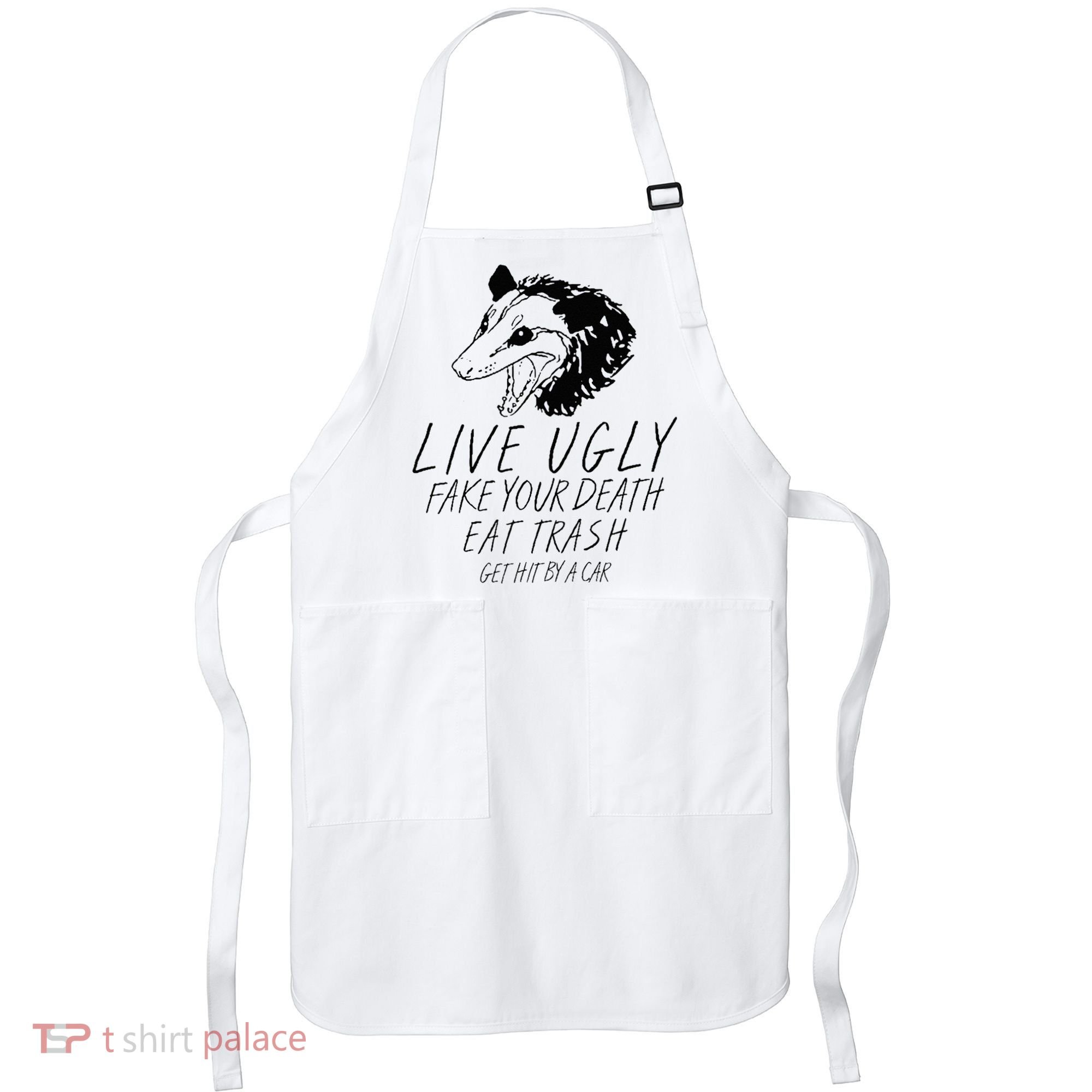Live Ugly Fake Your Death Eat Trash Get Hit By A Car Opossum Apron