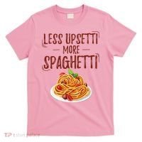 Less Upsetti More Spaghetti Pasta Lover T-Shirt thumb 0
