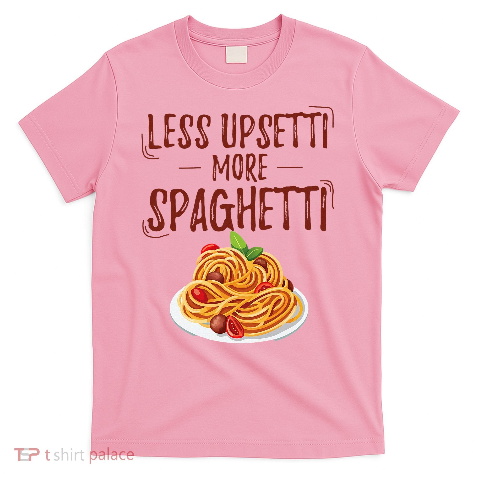 Less Upsetti More Spaghetti Pasta Lover T-Shirt