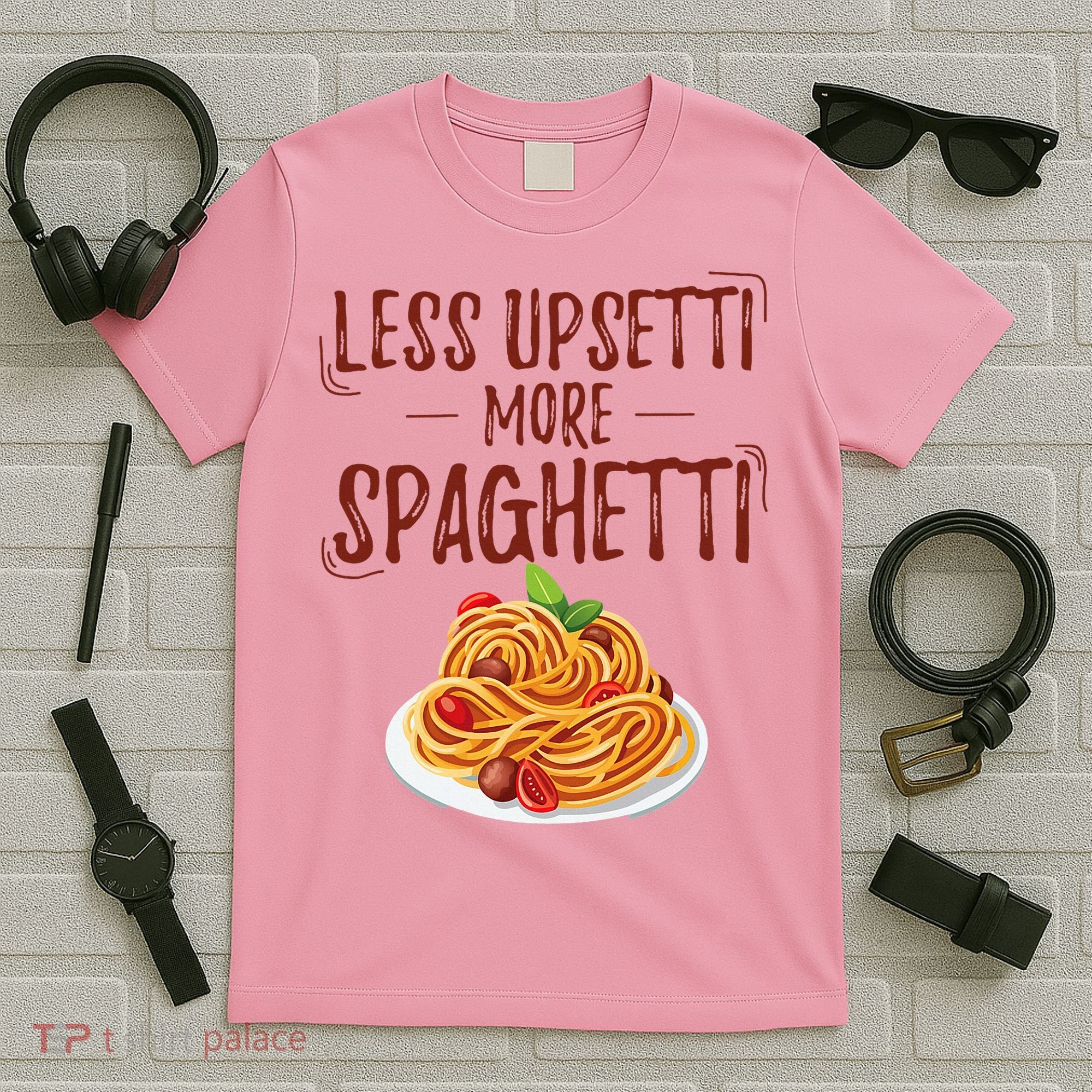 Less Upsetti More Spaghetti Pasta Lover T-Shirt