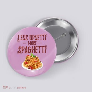 Less Upsetti More Spaghetti Pasta Lover Button
