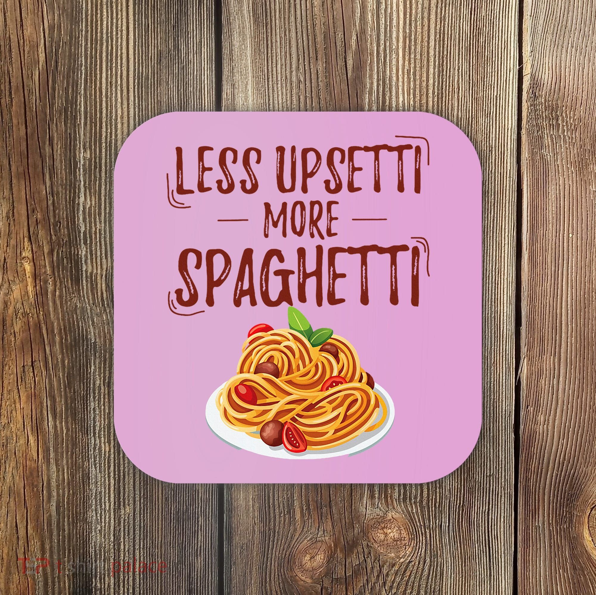 Less Upsetti More Spaghetti Pasta Lover Coaster