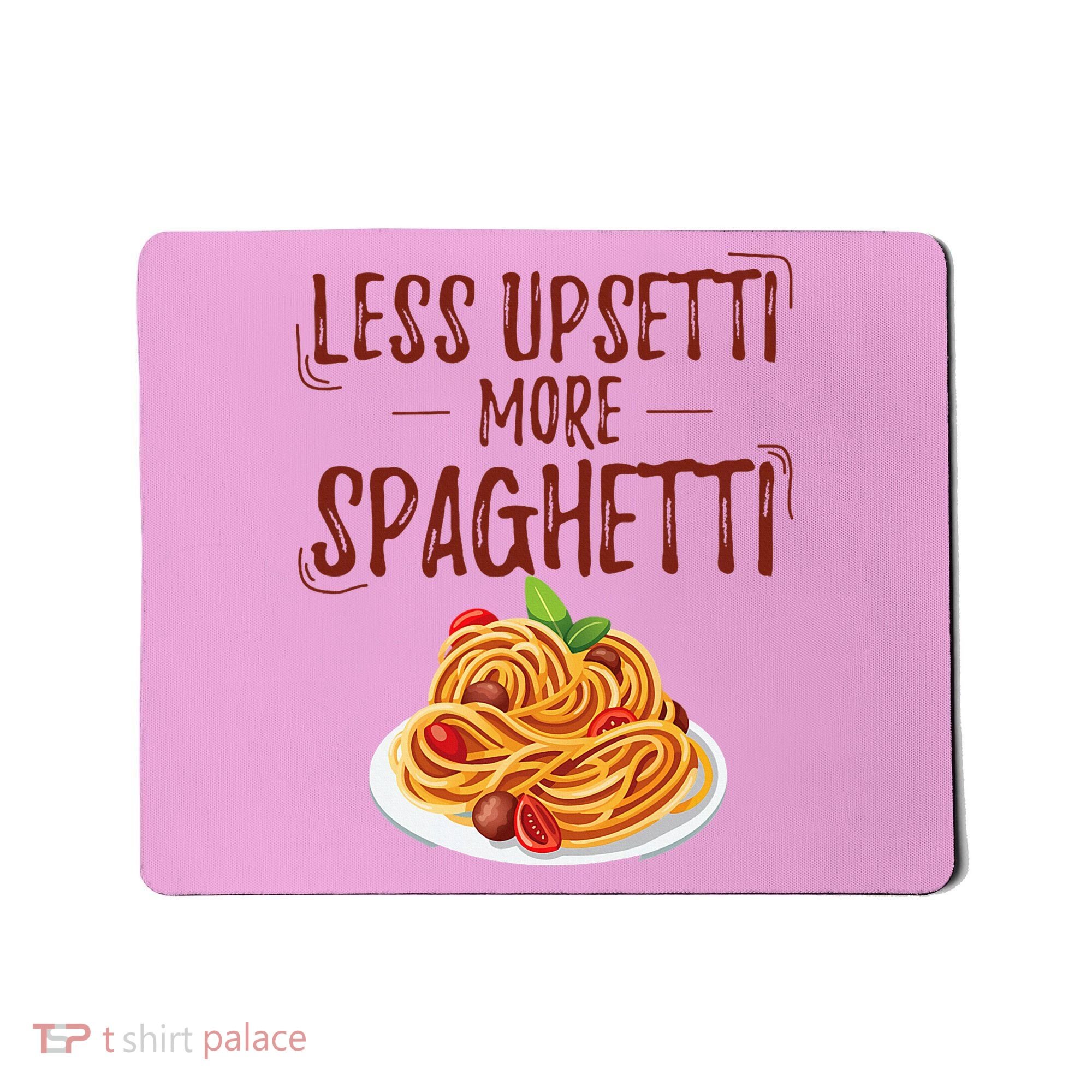 Less Upsetti More Spaghetti Pasta Lover Mousepad