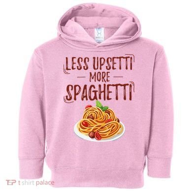Less Upsetti More Spaghetti Pasta Lover Toddler Hoodie