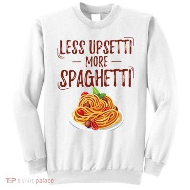 Less Upsetti More Spaghetti Pasta Lover Sweatshirt