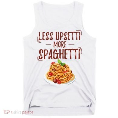 Less Upsetti More Spaghetti Pasta Lover Tank Top
