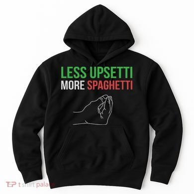 Less Upsetti More Spaghetti Funny Italian Sayings Hoodie